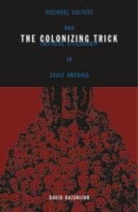 The Colonizing Trick : National Culture and Imperial Citizenship in Early America (Critical American Studies Series)