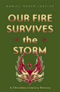 Our Fire Survives the Storm : A Cherokee Literary History (Indigenous Americas)