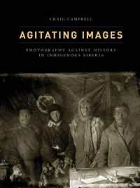 Agitating Images : Photography against History in Indigenous Siberia (First Peoples: New Directions in Indigenous Studies)
