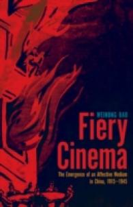 Fiery Cinema : The Emergence of an Affective Medium in China， 1915-1945 (A Quadrant Book)