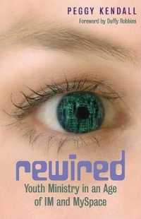 Rewired : Youth Ministry in an Age of IM and MySpace