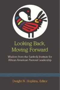 Looking Back, Moving Forward : Wisdom from the Sankofa Institute for African American Pastoral Leadership