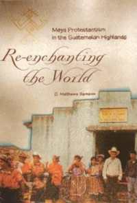 Re-Enchanting the World : Maya Protestantism in the Guatemalan Highlands