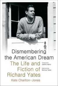Dismembering the American Dream : The Life and Fiction of Richard Yates （2ND）
