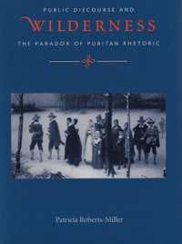 Voices in the Wilderness : Public Discourse and the Paradox of Puritan Rhetoric