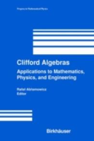 クリフォード代数：数学、物理、工学への応用<br>Clifford Algebras : Applications to Mathematics, Physics, and Engineering (Progress in Mathematical Physics Vol.34) （2004. XXIV, 626 p.）