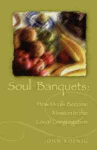 Soul Banquets : How Meals Become Mission in the Local Congregation