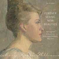 Forever Seeing New Beauties : The Forgotten Impressionist Mary Rogers Williams, 1857-1907