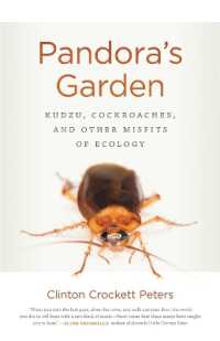 Pandora's Garden : Kudzu, Cockroaches, and Other Misfits of Ecology (Crux: the Georgia Series in Literary Nonfiction)