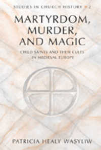 Martyrdom, Murder, and Magic : Child Saints and Their Cults in Medieval Europe (Studies in Church History .2) （Neuausg. 2007. 203 S. 230 mm）