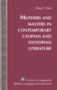 Mothers and Masters in Contemporary Utopian and Dystopian Literature (Currents in Comparative Romance Languages and Literatures .33) （2009. X, 178 S. 23 cm）