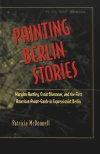 Painting Berlin Stories : Marsden Hartley, Oscar Bluemner, and the First American Avant-Garde in Expressionist Berlin (American University Studies, Series 20: Fine Arts)
