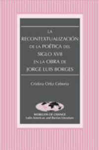 La Recontextualización de la Poética del Siglo XVII en la Obra de Jorge Luis Borges (Wor(l)ds of Change: Latin American and Iberian Literature .28) （2008. VI, 128 S. 230 mm）