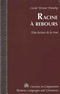 Racine a Rebours : Une Lecture de la Rime (Currents in Comparative Romance Languages & Literatures)