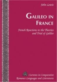 Galileo in France : French Reactions to the Theories and Trial of Galileo (Currents in Comparative Romance Languages and Literatures .109) （2006. XX, 278 S. 230 mm）