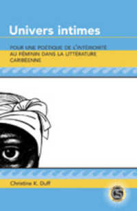 Univers intimes : Pour une poétique de l'intériorité au féminin dans la littérature caribéenne (Caribbean Studies .17) （2008. X, 218 S. 230 mm）