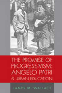 The Promise of Progressivism: Angelo Patri and Urban Education : Angelo Patri and Urban Education (History of Schools and Schooling .45) （2006. XXII, 266 S. 230 mm）