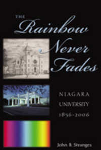 The Rainbow Never Fades : Niagara University 1856-2006