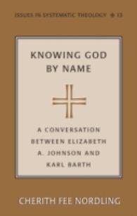Knowing God by Name : A Conversation between Elizabeth A. Johnson and Karl Barth (Issues in Systematic Theology .13) （2010. XIV, 291 S. 230 mm）