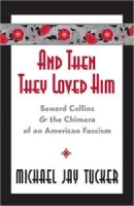 And Then They Loved Him : Seward Collins and the Chimera of an American Fascism （2005. VIII, 206 S. 230 mm）