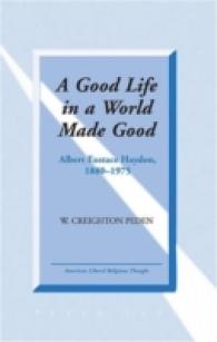 A Good Life in a World Made Good : Albert Eustace Haydon, 1880-1975 (American Liberal Religious Thought .9) （2006. XVIII, 312 S. 230 mm）