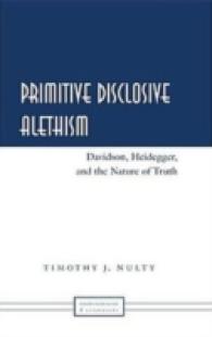Primitive Disclosive Alethism : Davidson, Heidegger, and the Nature of Truth (Phenomenology and Literature .3) （2006. XII, 202 S. 23 cm）