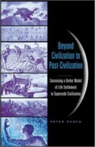 Beyond Civilization to Post-Civilization : Conceiving a Better Model of Life Settlement to Supersede Civilization （2006. XVIII, 204 S. 230 mm）
