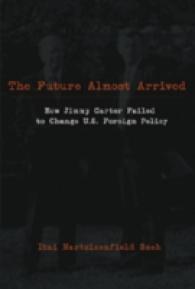 The Future Almost Arrived : How Jimmy Carter Failed to Change U.S. Foreign Policy (Studies in International Relations .5) （2008. VIII, 376 S. 230 mm）