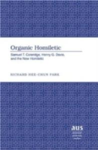 Organic Homiletic : Samuel T. Coleridge, Henry G. Davis, and the New Homiletic (American University Studies .251) （2006. XIV, 202 S. 230 mm）