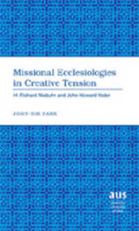 Missional Ecclesiologies in Creative Tension : H. Richard Niebuhr and John Howard Yoder (American University Studies .252) （Neuausg. 2007. X, 180 S. 230 mm）