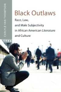 Black Outlaws : Race, Law, and Male Subjectivity in African American Literature and Culture (African-American Literature and Culture .13) （2010. XIV, 215 S. 230 mm）