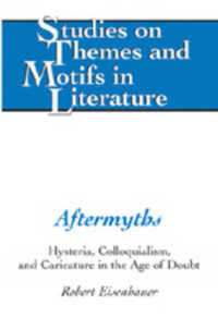 後づけの神話：疑惑の時代におけるヒステリア・口語体とカリカチュア<br>Aftermyths : Hysteria, Colloquialism, and Caricature in the Age of Doubt (Studies on Themes and Motifs in Literature .87) （Neuausg. 2006. XIV, 255 S. 230 mm）