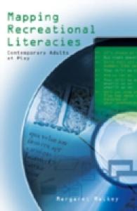 Mapping Recreational Literacies : Contemporary Adults at Play (New Literacies and Digital Epistemologies .28) （2007. XIV, 258 S. 230 mm）