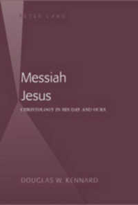 Messiah Jesus : Christology in His Day and Ours (American University Studies .263) （2007. XII, 606 S. 230 mm）