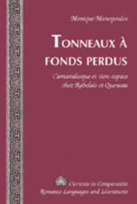 Tonneaux a Fonds Perdus : Carnavalesque et Tiers-Espace Chez Rabelais et Queneau (Currents in Comparative Romance Languages & Literatures)