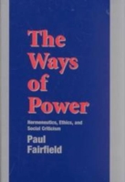 The Ways of Power : Hermeneutics, Ethics, and Social Criticism