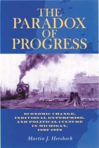 The Paradox of Progress : Economic Change, Individual Enterprise, and Political Culture in Michigan, 1837-1878