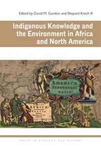 Indigenous Knowledge and the Environment in Africa and North America (Series in Ecology and History)