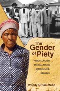 The Gender of Piety : Family, Faith, and Colonial Rule in Matabeleland, Zimbabwe