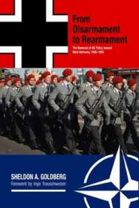 From Disarmament to Rearmament : The Reversal of US Policy toward West Germany, 1946-1955 (War and Society in North America)