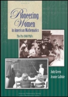 Pioneering Women in American Mathematics : The Pre-1940 PhD's (History of Mathematics)