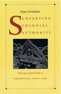 Subverting Colonial Authority : Challenges to Spanish Rule in Eighteenth-Century Southern Andes