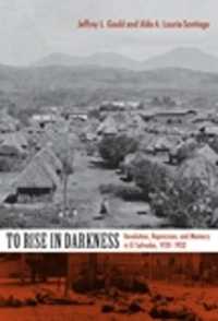 To Rise in Darkness : Revolution, Repression, and Memory in El Salvador, 1920-1932