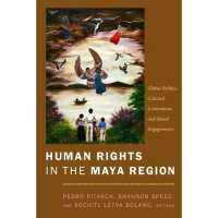 Human Rights in the Maya Region : Global Politics, Cultural Contentions, and Moral Engagements