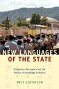 New Languages of the State : Indigenous Resurgence and the Politics of Knowledge in Bolivia (Narrating Native Histories)