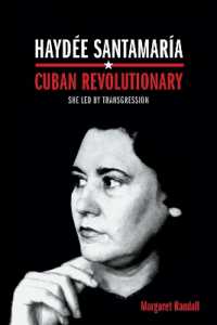 Haydée Santamaría, Cuban Revolutionary : She Led by Transgression