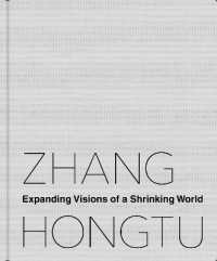 Zhang Hongtu : Expanding Visions of a Shrinking World