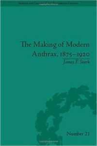 The Making of Modern Anthrax 1875-1920 : Uniting Local, National and Global Histories of Disease (Sci & Culture in the Nineteenth Century)