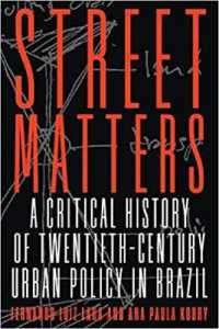 Street Matters : A Critical History of Twentieth-Century Urban Policy in Brazil