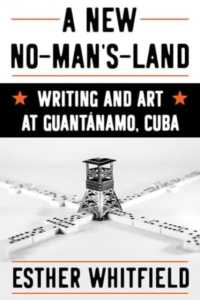 A New No-Man's-Land : Writing and Art at Guantánamo, Cuba (Pitt Illuminations)